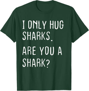 I only Hug Sharks Are you a Shark? Funny Sharks Theme T-Shirt - T-Shirt | Forest
