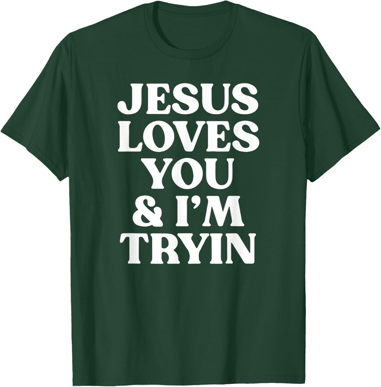 Jesus Loves You and I'm Tryin Funny Christian T-Shirt - T-Shirt | Forest
