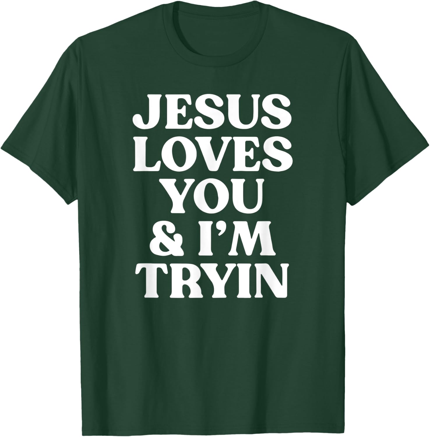 Jesus Loves You and I'm Tryin Funny Christian T-Shirt - T-Shirt | Forest