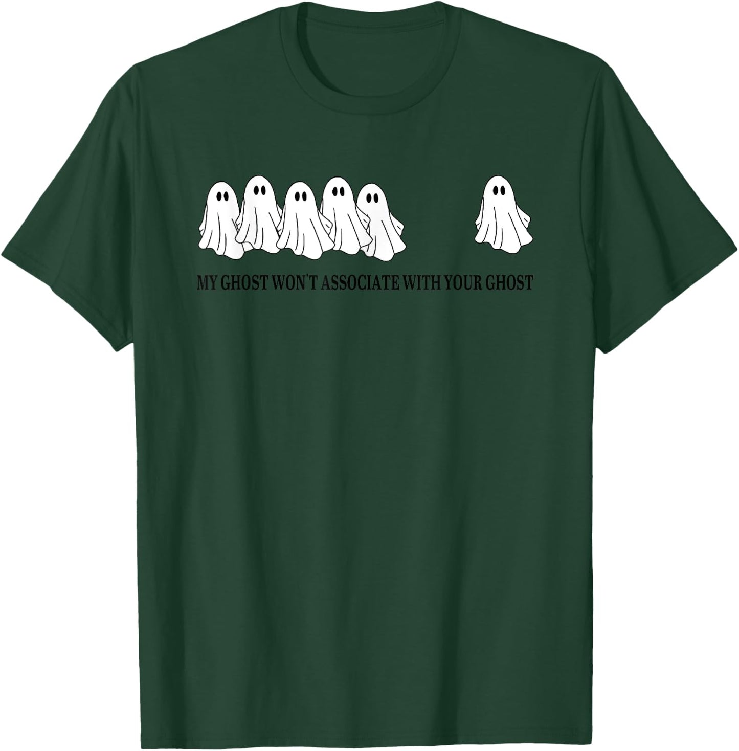 My Ghost Won't Associate With Your Ghost T-Shirt - T-Shirt | Forest