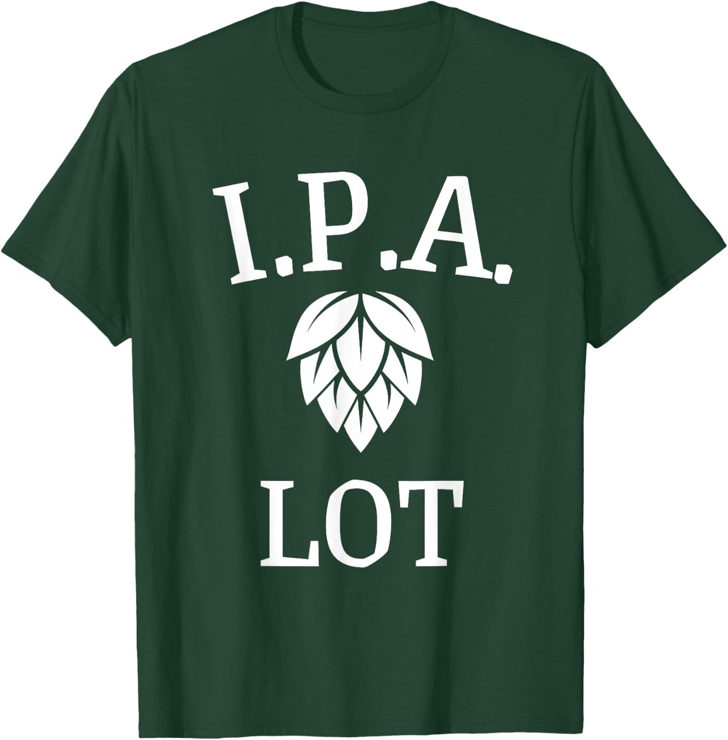Funny Craft Beer Fan I.P.A. Lot India Pale Ale T-Shirt - T-Shirt | Forest