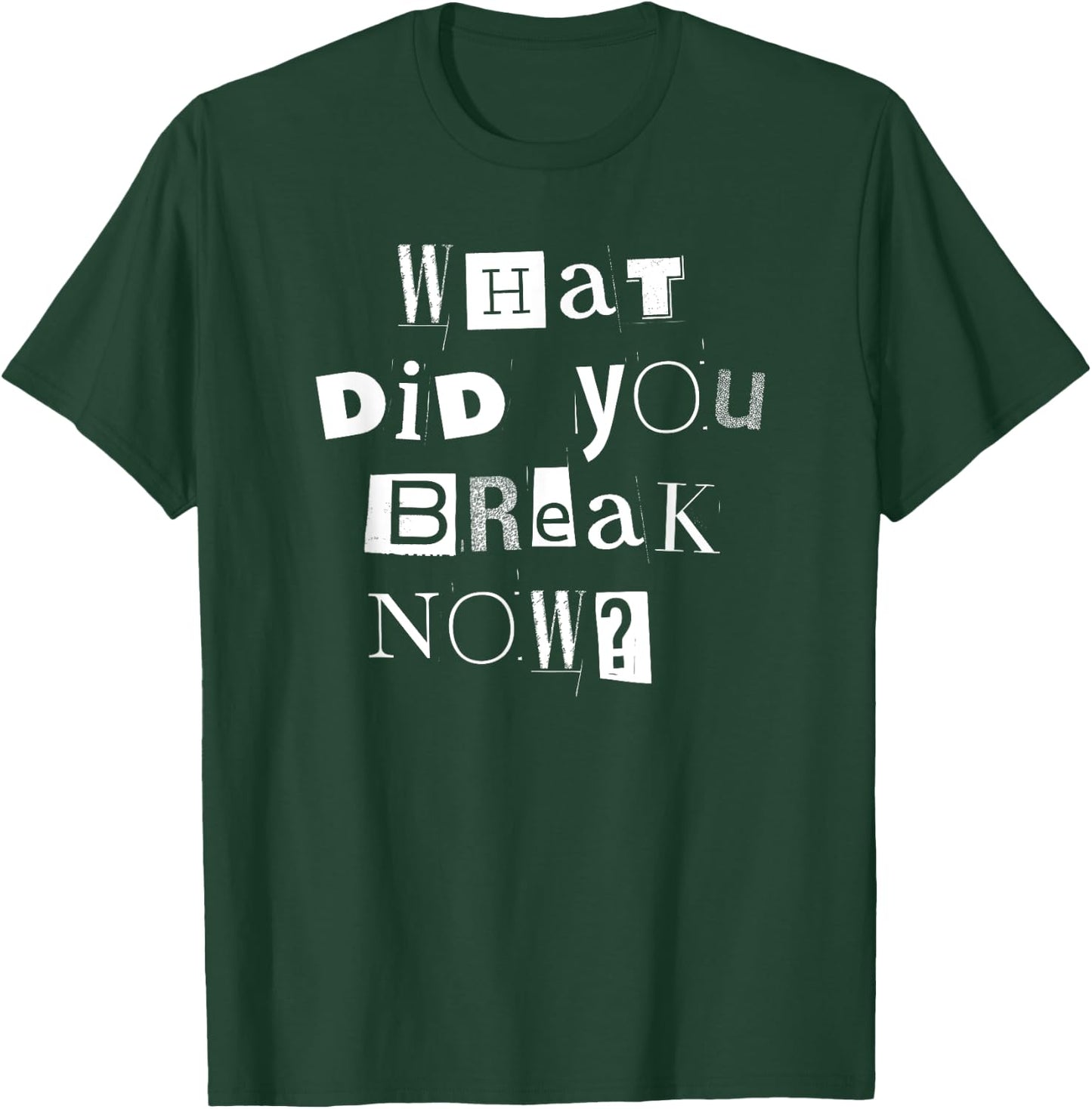 What Did You Break Now? Funny Mechanic, Handyman, Plumber T-Shirt - T-Shirt | Forest