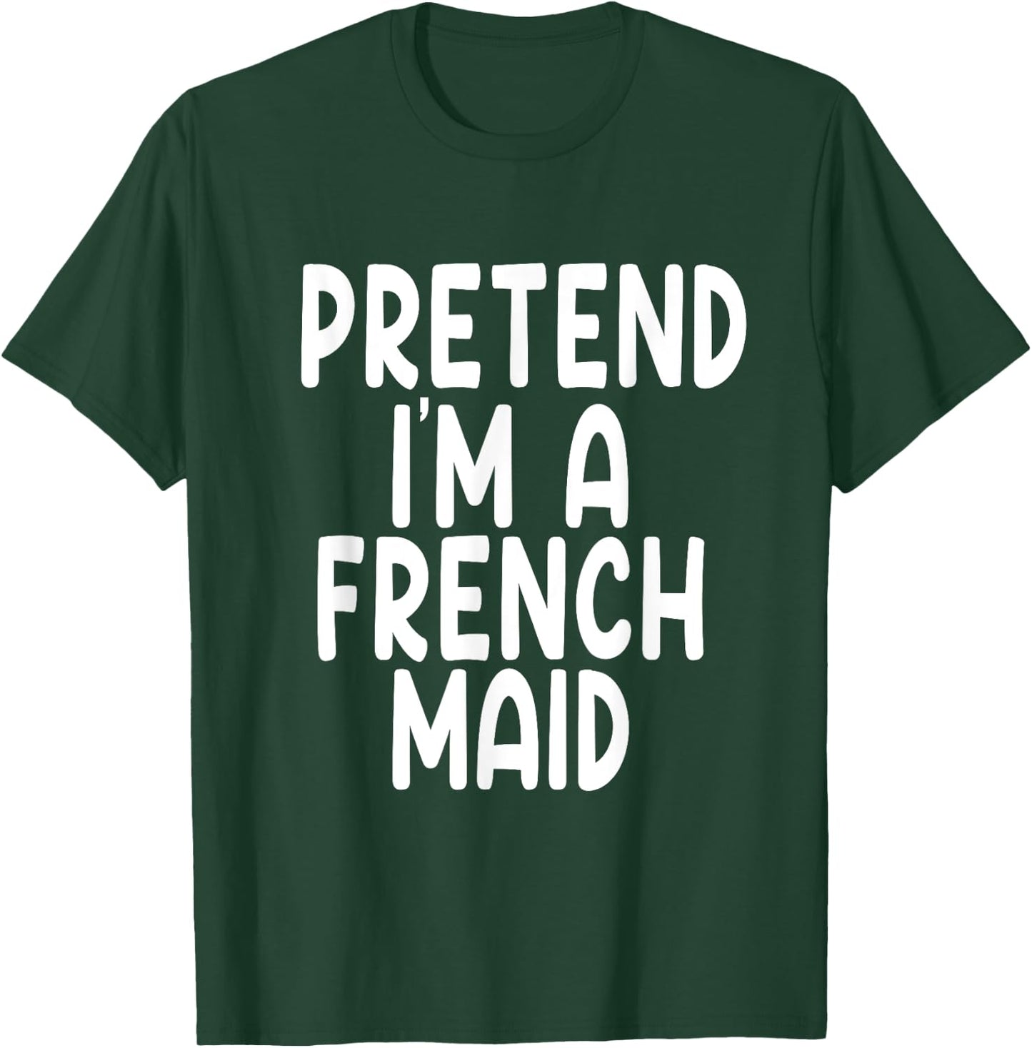 Pretend I'm A French maid Lazy Last Minute Halloween Costume T-Shirt - T-Shirt | Forest