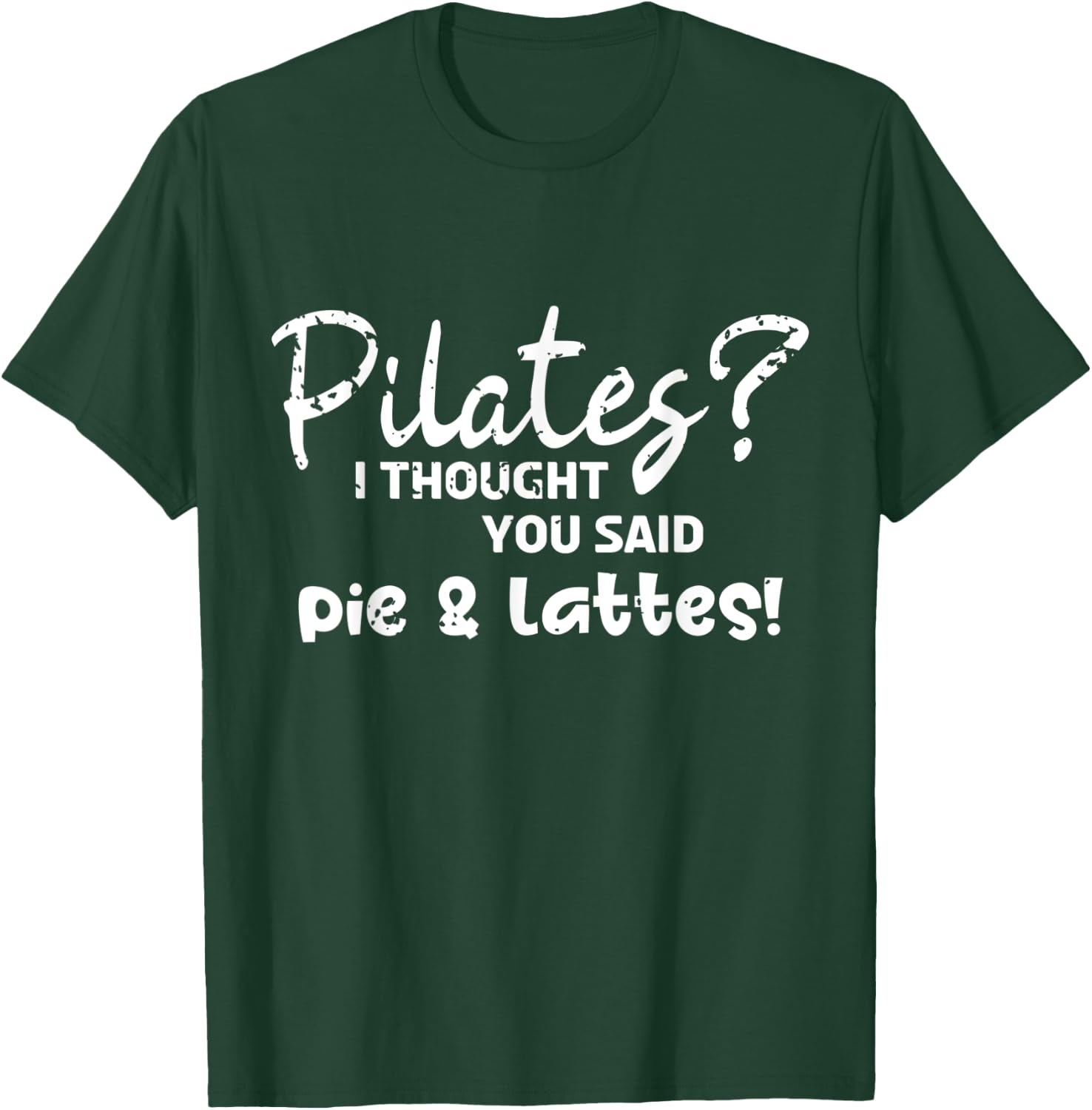 Pilates I Thought You Said Pie And Lattes Gym Junkies Funny T-Shirt - T-Shirt | Forest