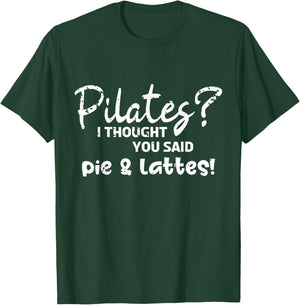 Pilates I Thought You Said Pie And Lattes Gym Junkies Funny T-Shirt - T-Shirt | Forest