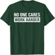 No One Cares Work Harder, Motivational Workout & Gym T-Shirt - T-Shirt | Forest