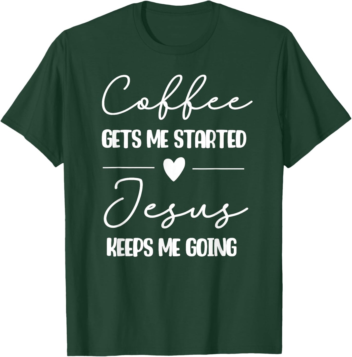 Coffee Gets Me Started Jesus Keeps Me Going T-Shirt - T-Shirt | Forest