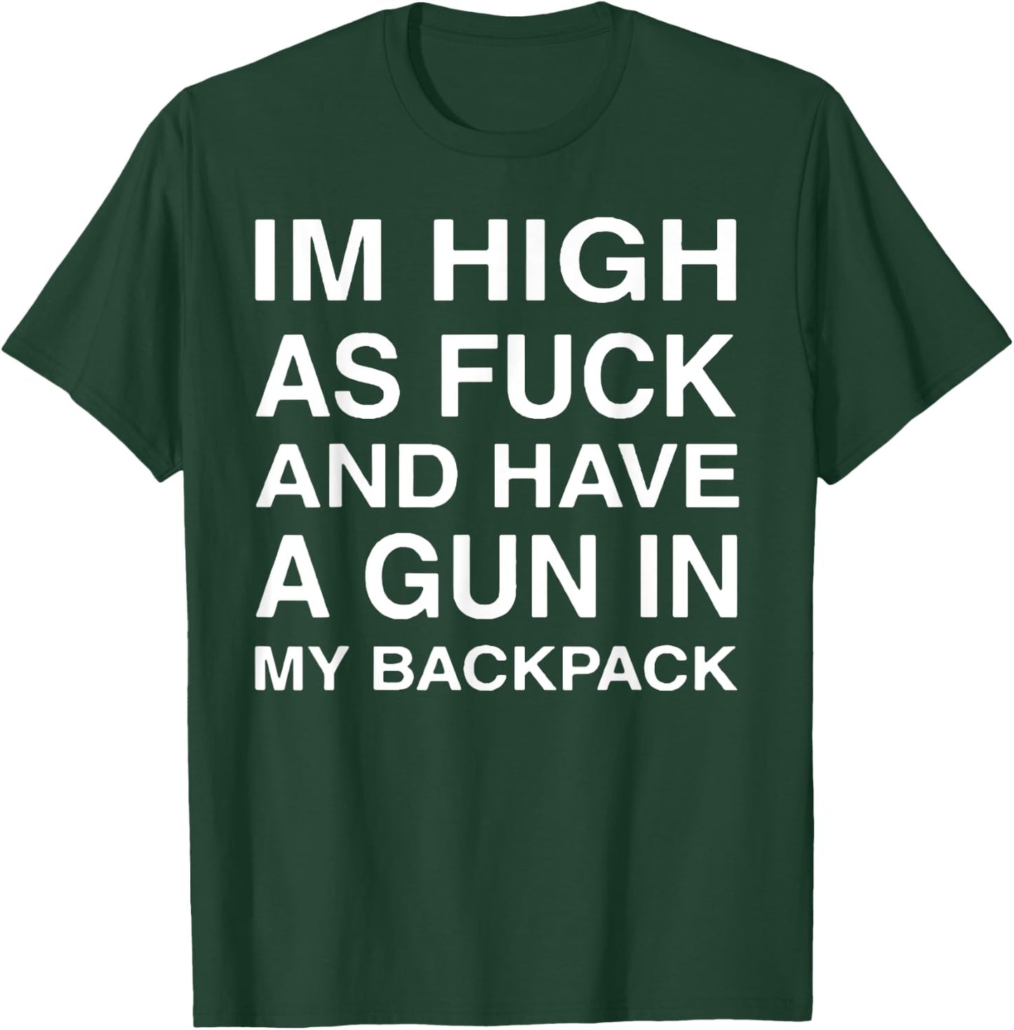 Im High As-Fuck And Have A Gun In My Backpack T-Shirt - T-Shirt | Forest