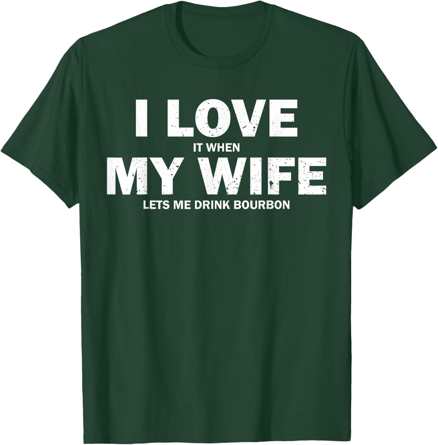 I Love It When My Wife Let's Me Drink Bourbon T-Shirt - T-Shirt | Forest