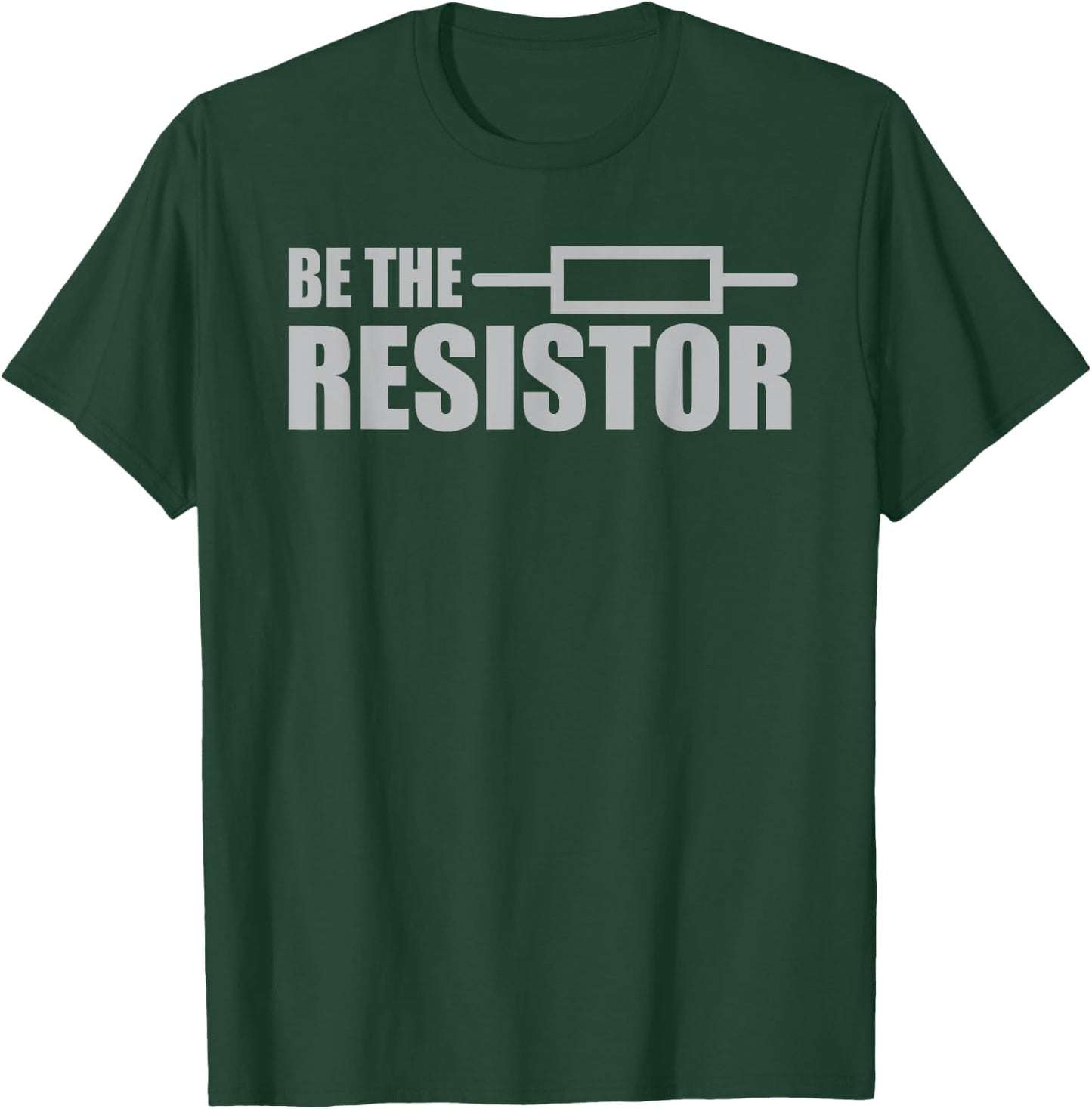 Be The Resistor - Electrical Engineering Joke T-Shirt - T-Shirt | Forest