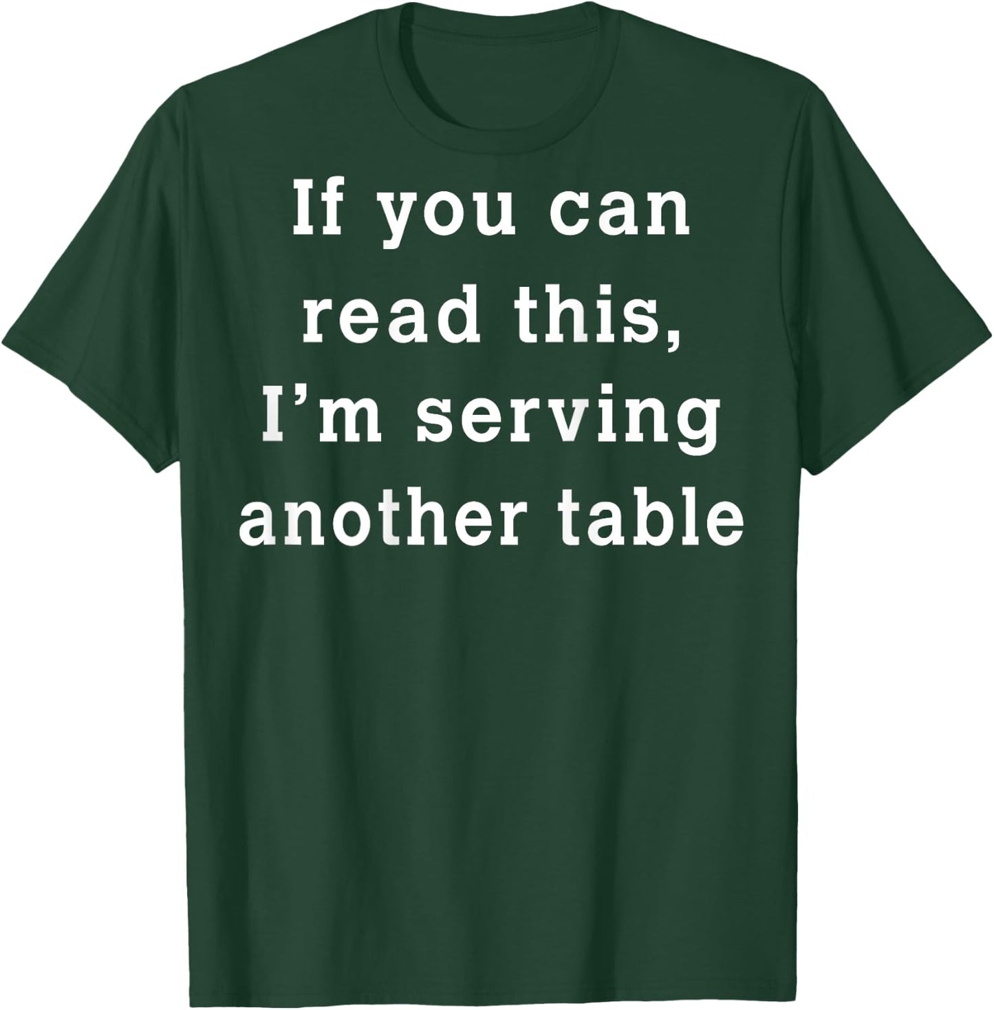 If You Can Read This I'm Serving Another Table (on back) T-Shirt - T-Shirt | Forest