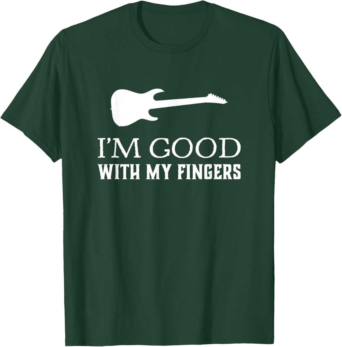 I’m Good With My Fingers Funny Guitar T-Shirt - T-Shirt | Forest