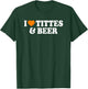I Love Tittes And Beer T-Shirt - T-Shirt | Forest