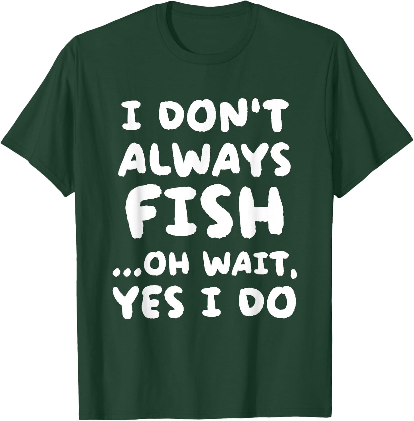 I Don't Always Fish Fishing Fisherman T-Shirt - T-Shirt | Forest