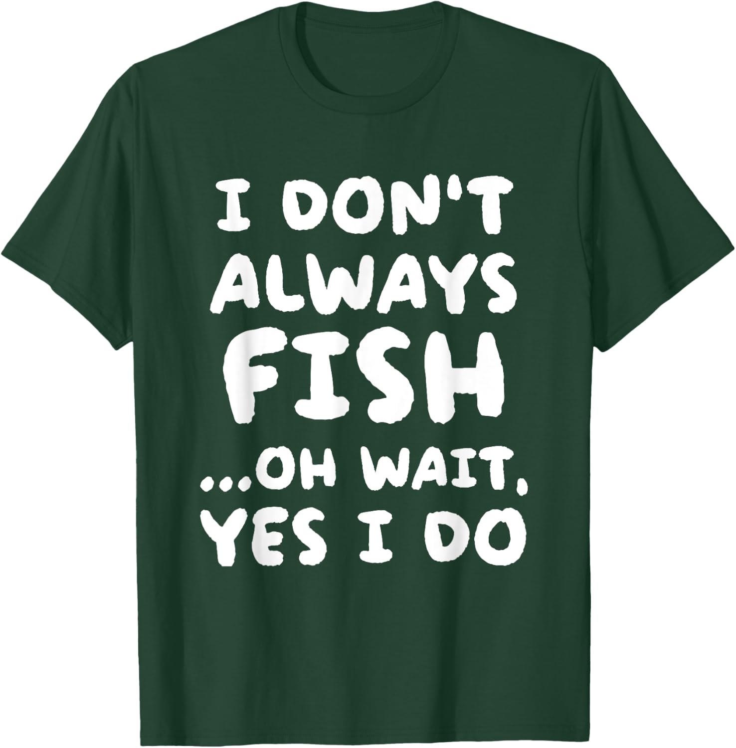 I Don't Always Fish Fishing Fisherman T-Shirt - T-Shirt | Forest
