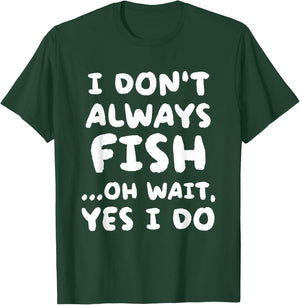 I Don't Always Fish Fishing Fisherman T-Shirt - T-Shirt | Forest