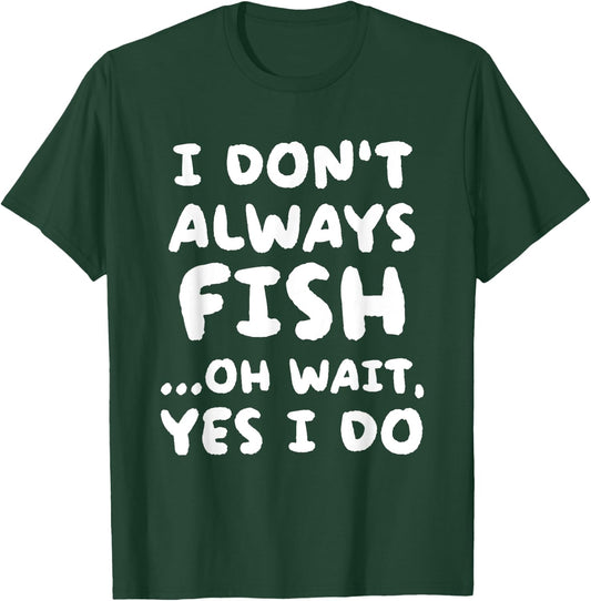 I Don't Always Fish Fishing Fisherman T-Shirt - T-Shirt | Forest