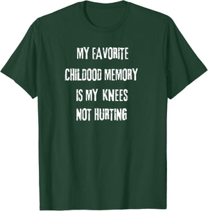 My favorite childhood memory is my Knees not hurting. T-Shirt - T-Shirt | Forest