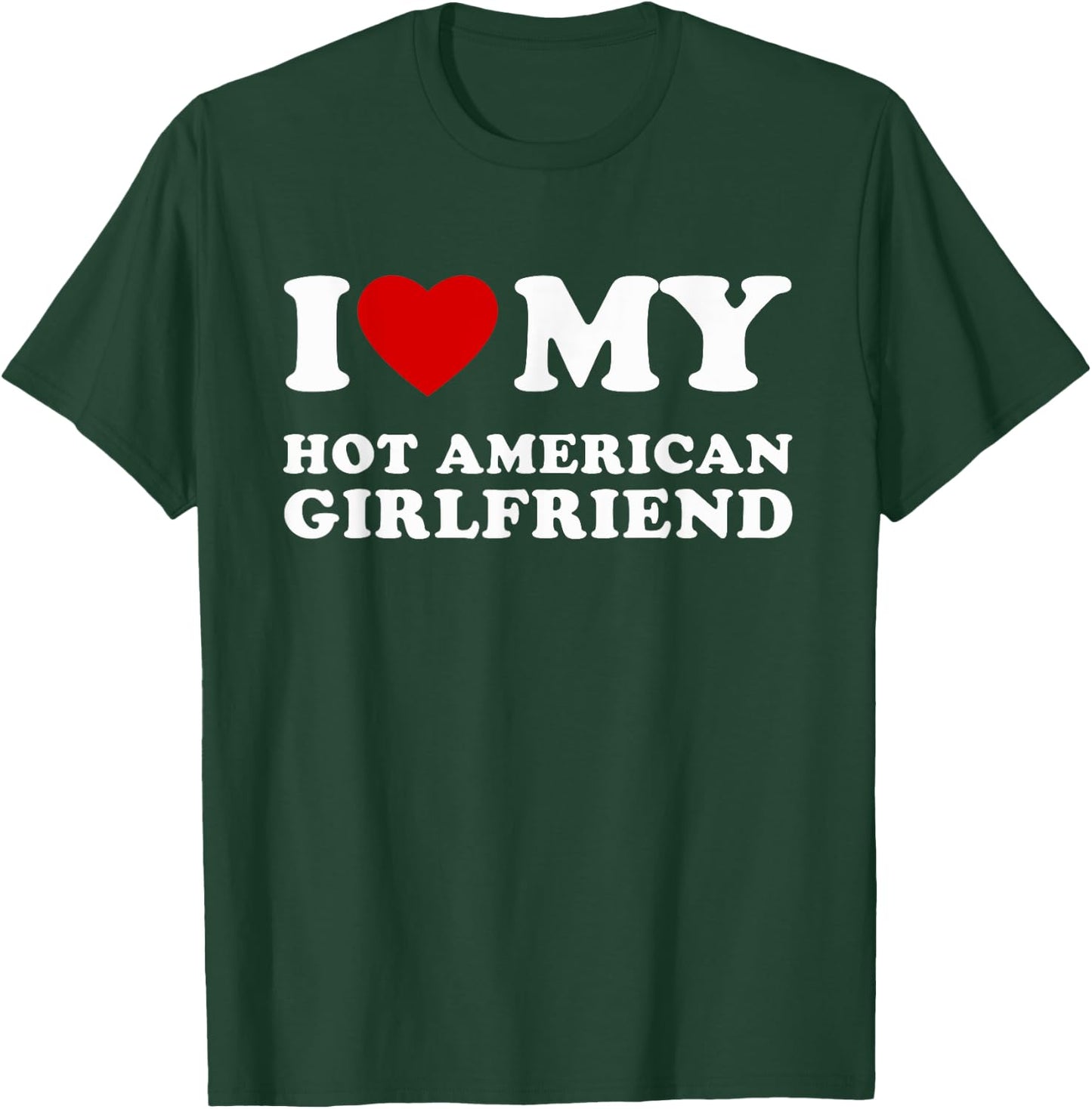 I Love My Hot American Girlfriend I Heart My Hot Girlfriend T-Shirt - T-Shirt | Forest