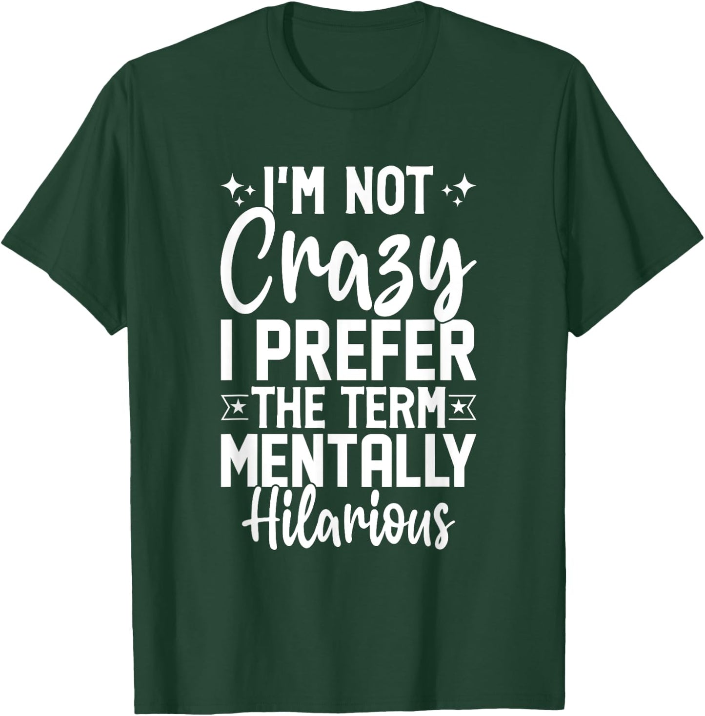 I'm Not Crazy I Prefer The Term Mentally Hilarious Sarcastic T-Shirt - T-Shirt | Forest