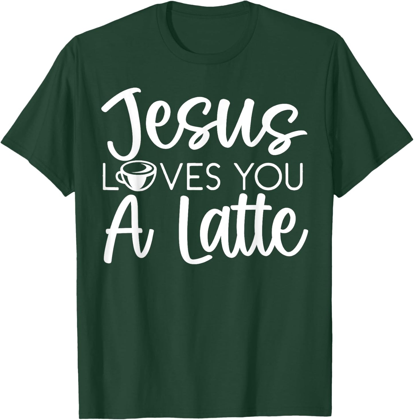 Jesus Loves You A Latte Caffeine Lover Coffee Drinker T-Shirt - T-Shirt | Forest