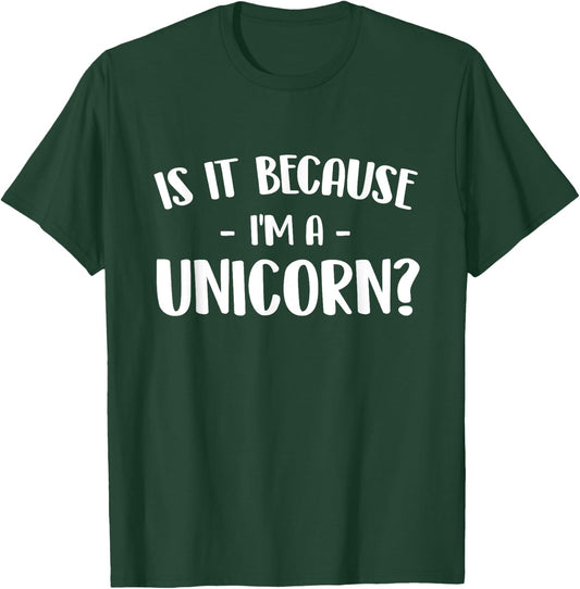 Is It Because I'm A Unicorn - Mystical Creature Magical T-Shirt - T-Shirt | Forest