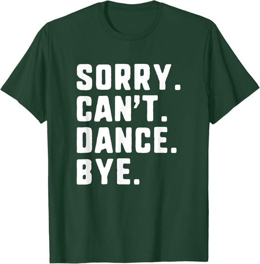 Sorry Can't Dance Bye Funny Dancer Dancing T-Shirt - T-Shirt | Forest