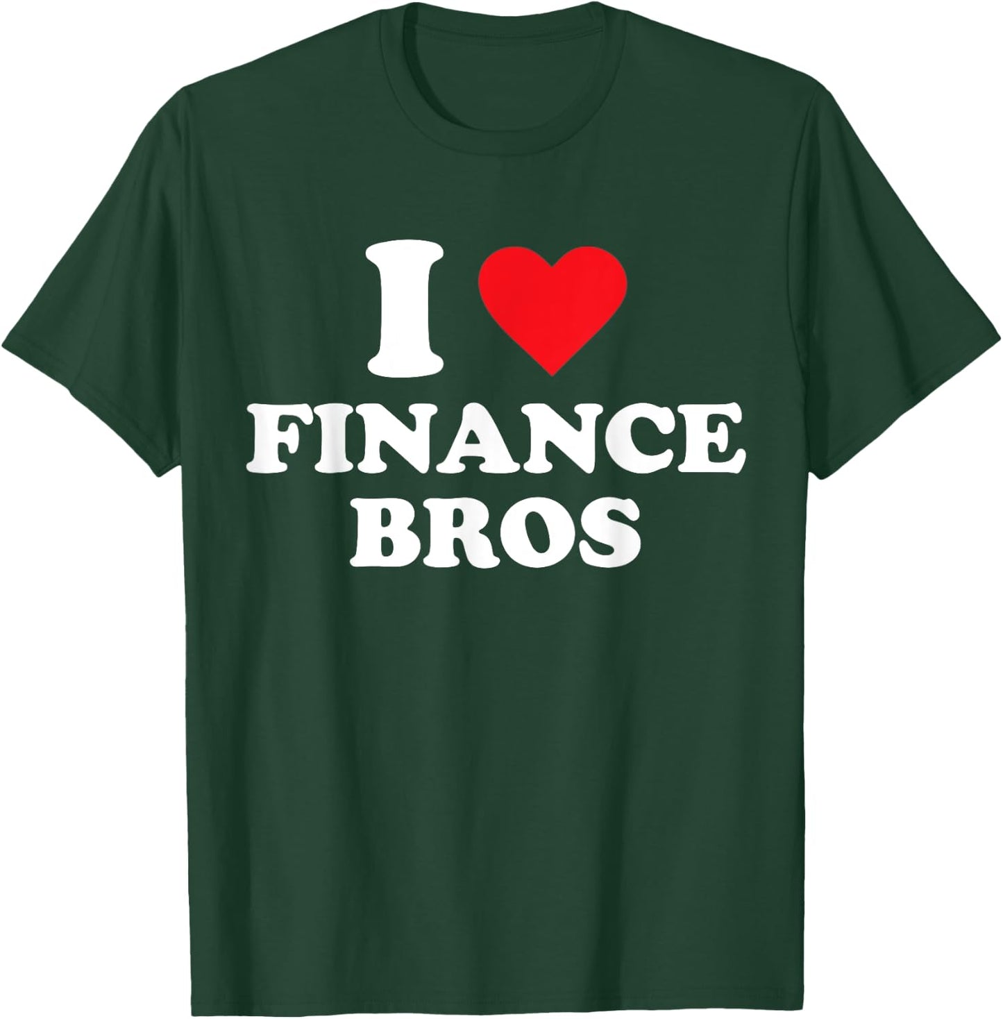 I Love Finance Bros T-Shirt - T-Shirt | Forest
