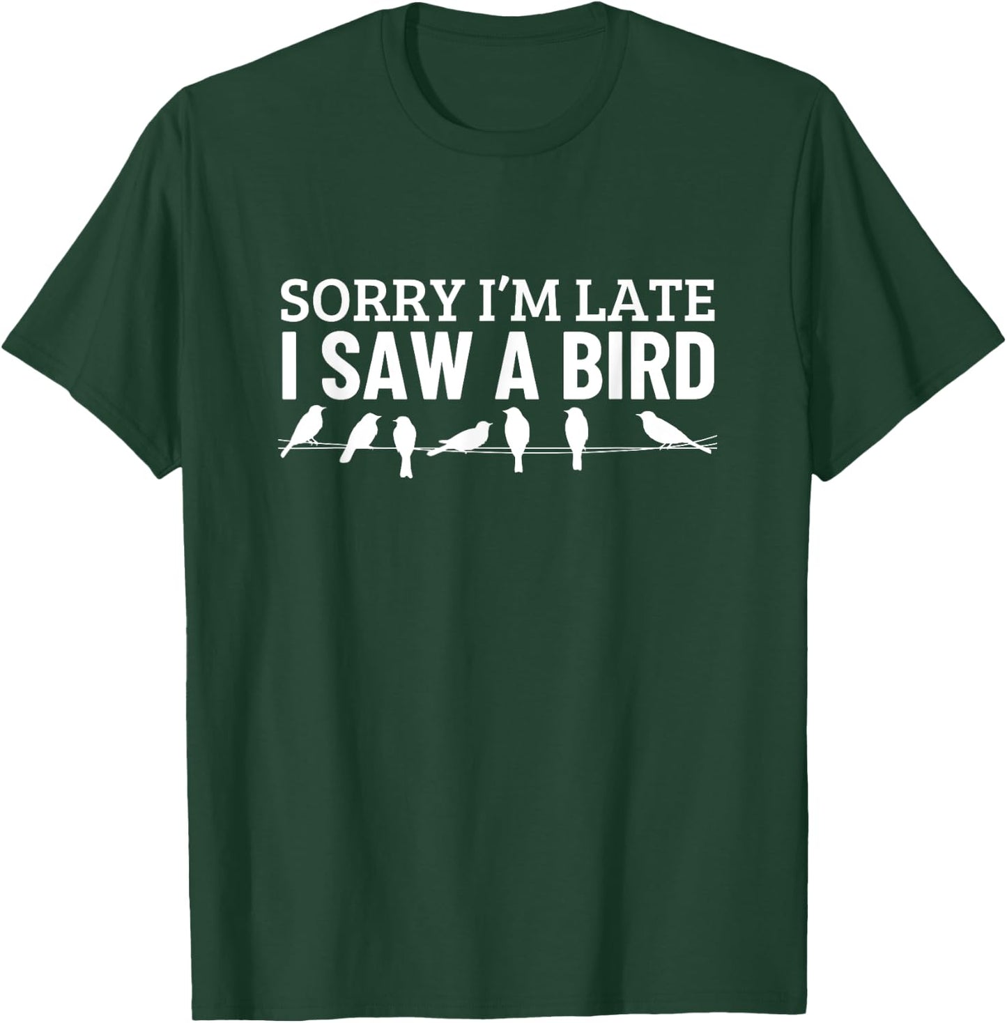 Sorry I'm Late I Saw A Bird Funny Bird Watching T-Shirt - T-Shirt | Forest