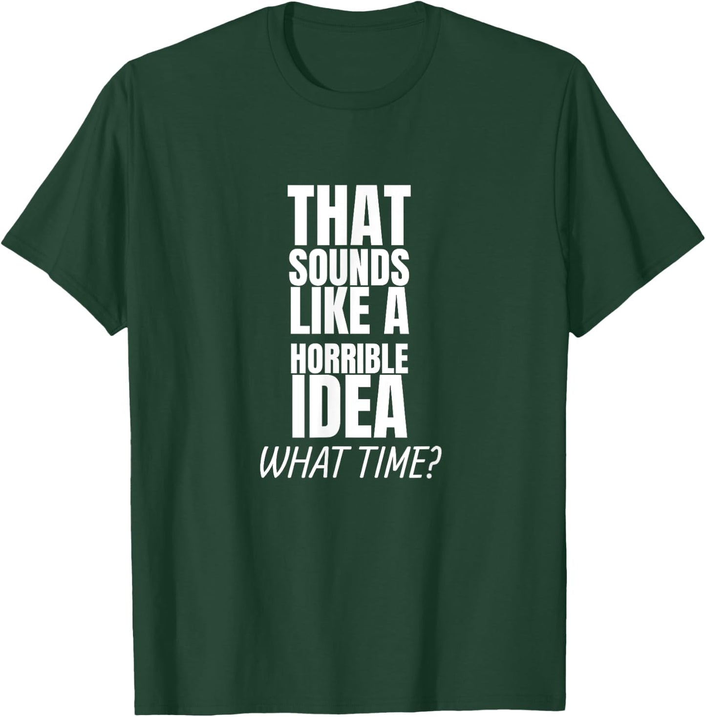 That Sounds Like A Bad Idea What Time? T-Shirt - T-Shirt | Forest