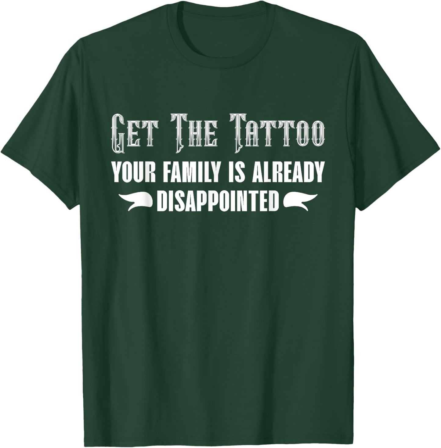 Get the Tattoo Your Family is Already Disappointed T-Shirt - T-Shirt | Forest