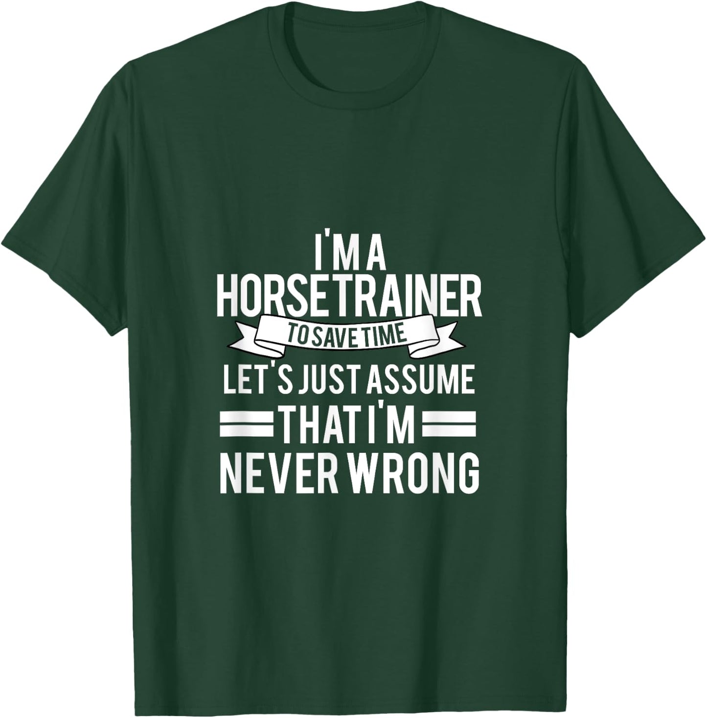 IM A Horse Trainer To Save Time LetS Just Assume T-Shirt - T-Shirt | Forest