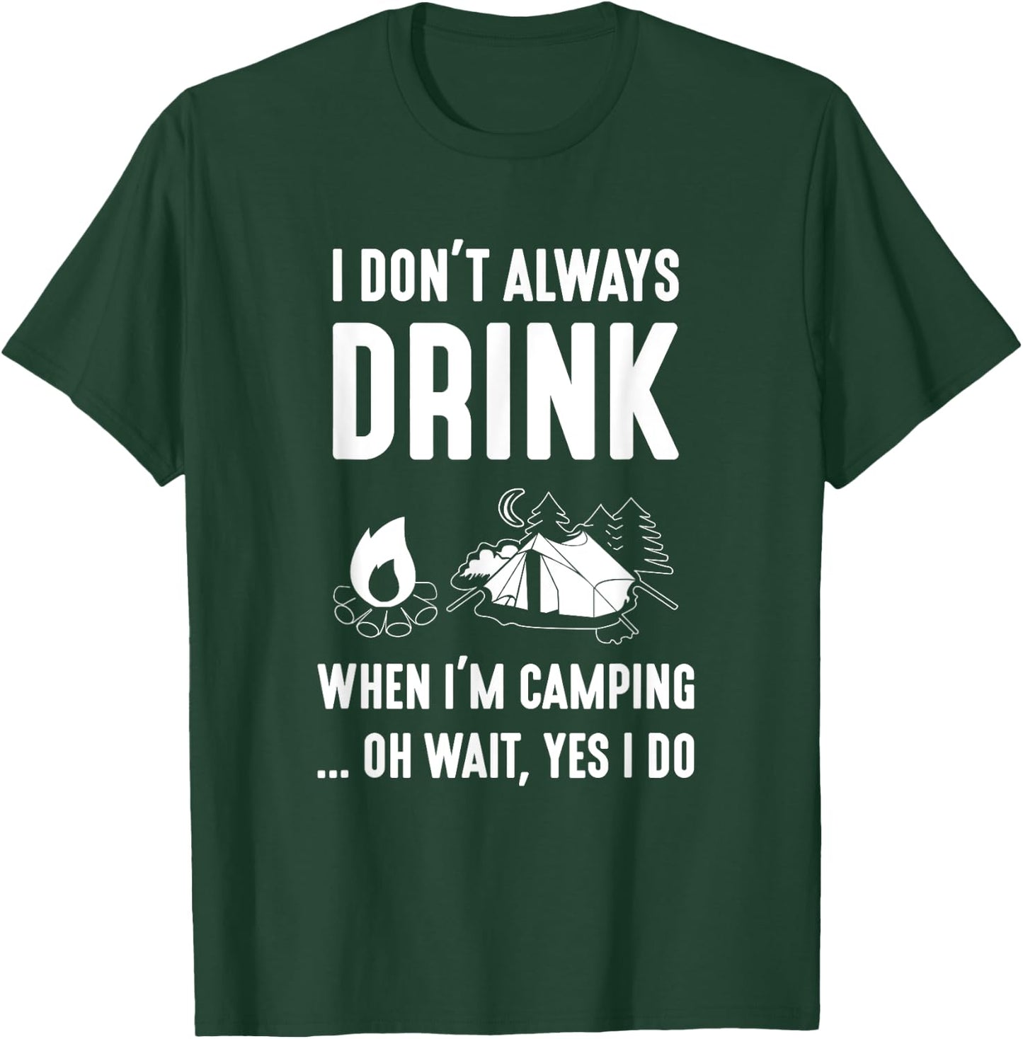 I Don't Always Drink When I'm Camping... Oh Wait, Yes I Do T-Shirt - T-Shirt | Forest