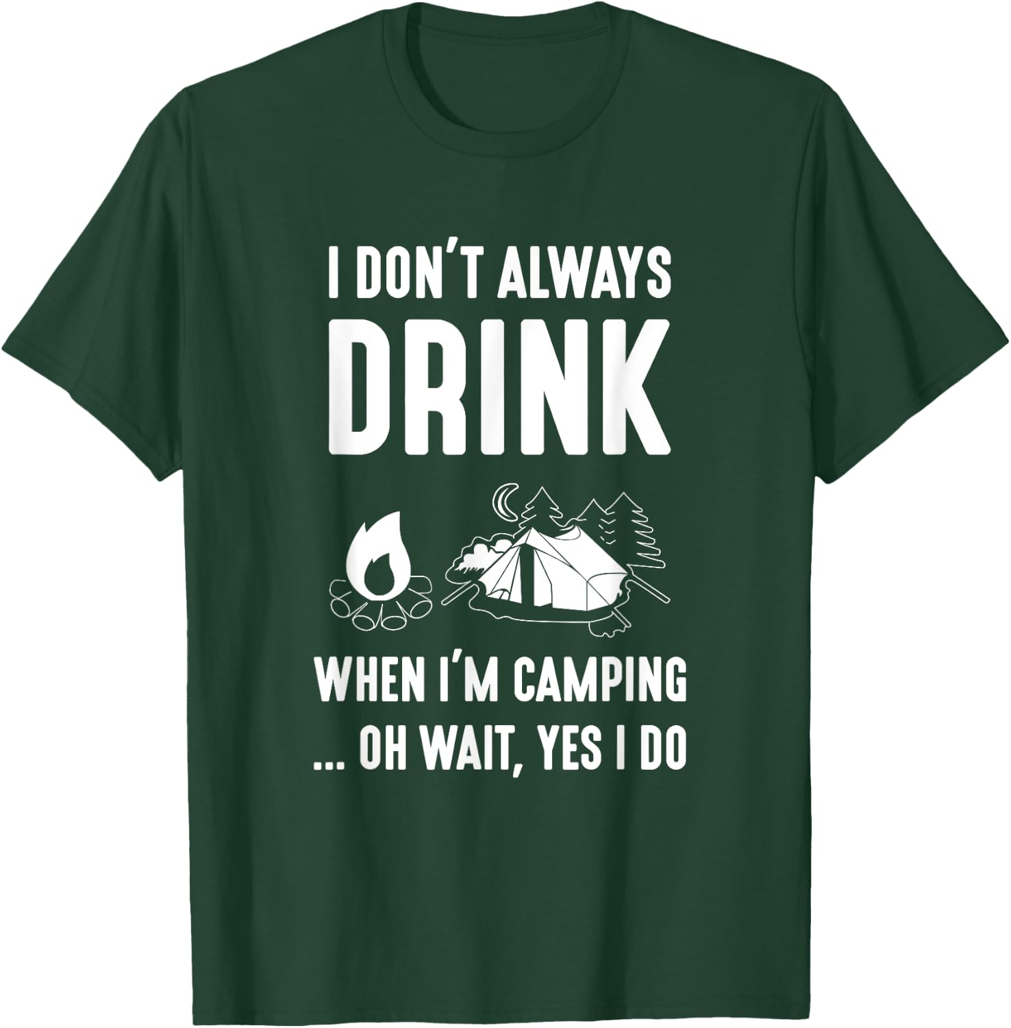 I Don't Always Drink When I'm Camping... Oh Wait, Yes I Do T-Shirt - T-Shirt | Forest