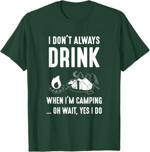 I Don't Always Drink When I'm Camping... Oh Wait, Yes I Do T-Shirt - T-Shirt | Forest