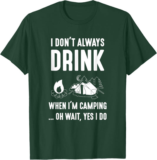 I Don't Always Drink When I'm Camping... Oh Wait, Yes I Do T-Shirt - T-Shirt | Forest