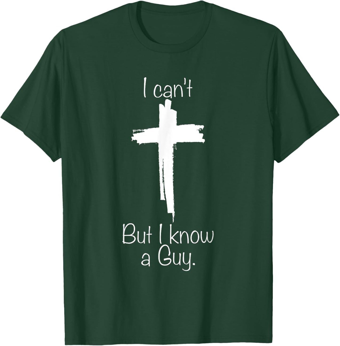 I Can't But I Know A Guy Jesus Cross Funny Christian T-Shirt - T-Shirt | Forest