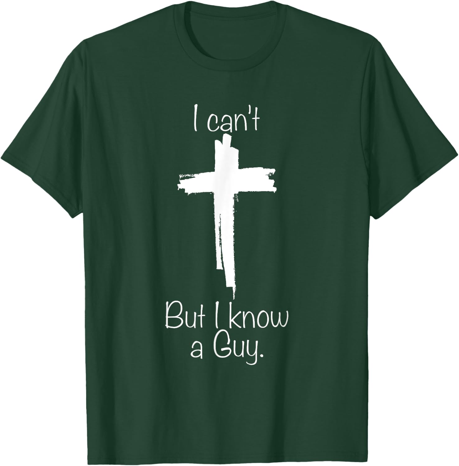 I Can't But I Know A Guy Jesus Cross Funny Christian T-Shirt - T-Shirt | Forest
