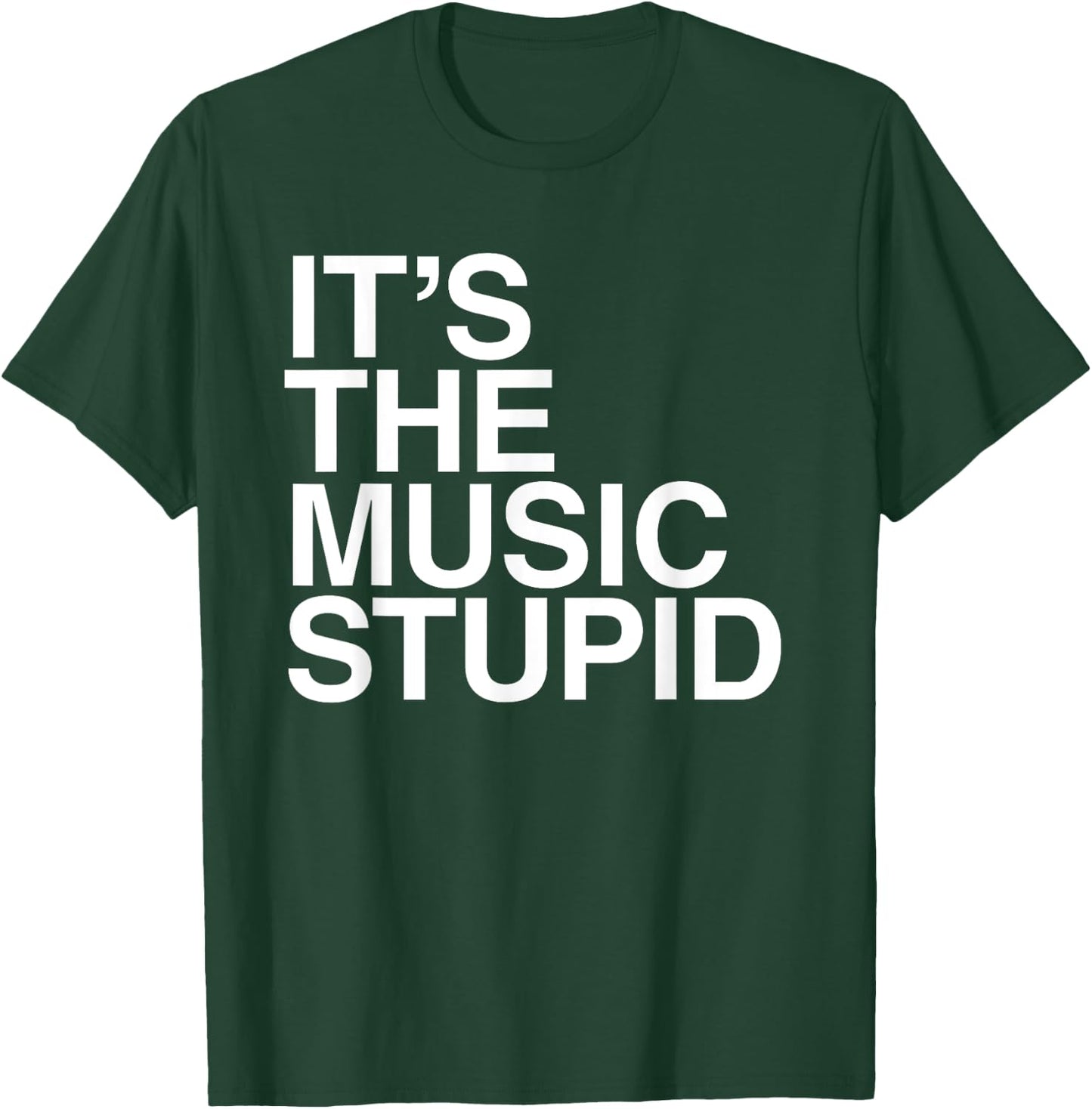 It's The Music Stupid - Funny Humorous Music Lover Statement T-Shirt - T-Shirt | Forest