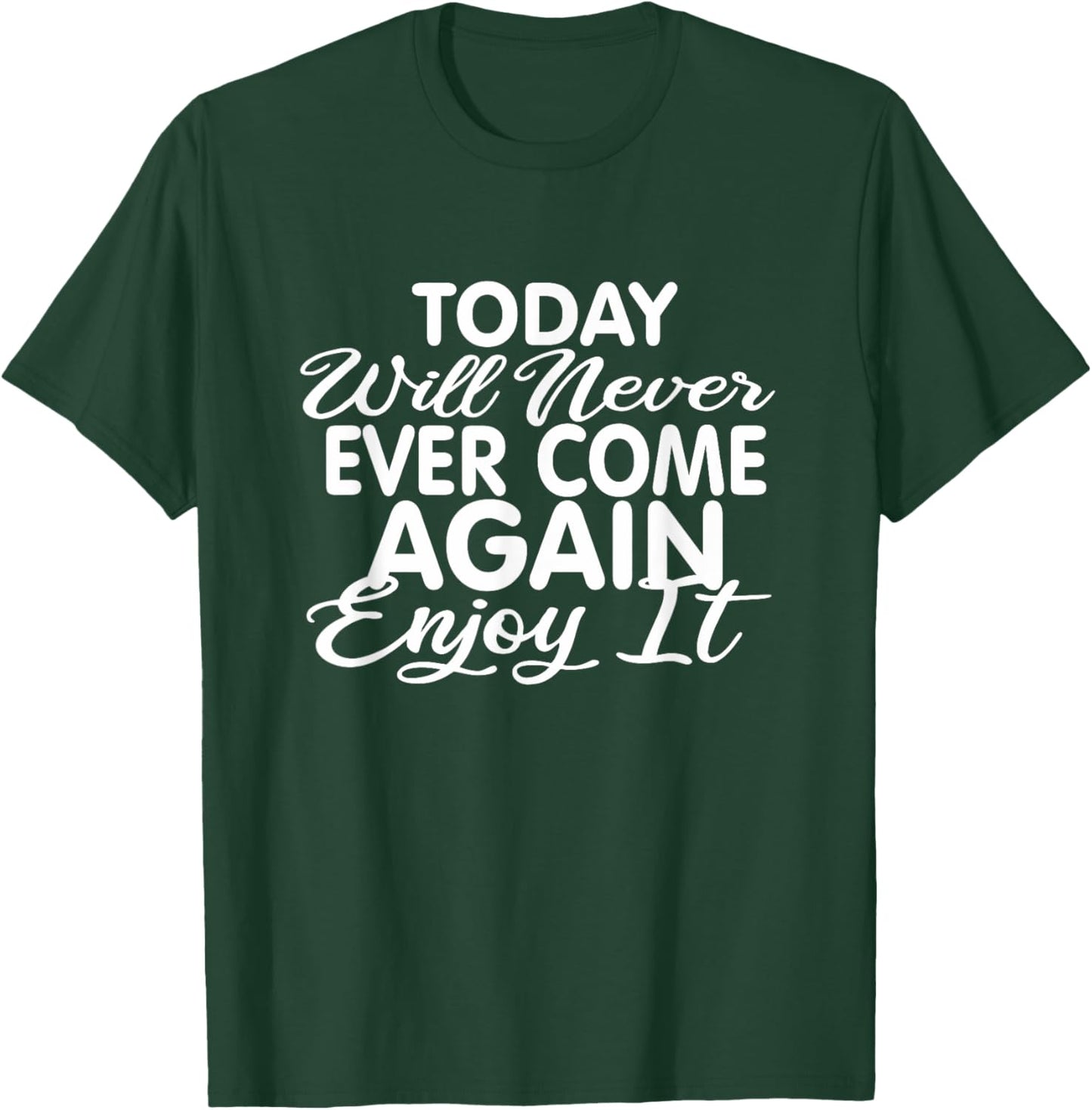 Today will never ever come again: Life motto Enjoy life T-Shirt - T-Shirt | Forest