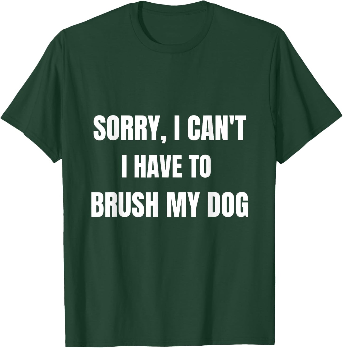 Gifts For Dog Lovers: Sorry, I Can't I Have To Brush My Dog Women T-Shirt - T-Shirt | Forest