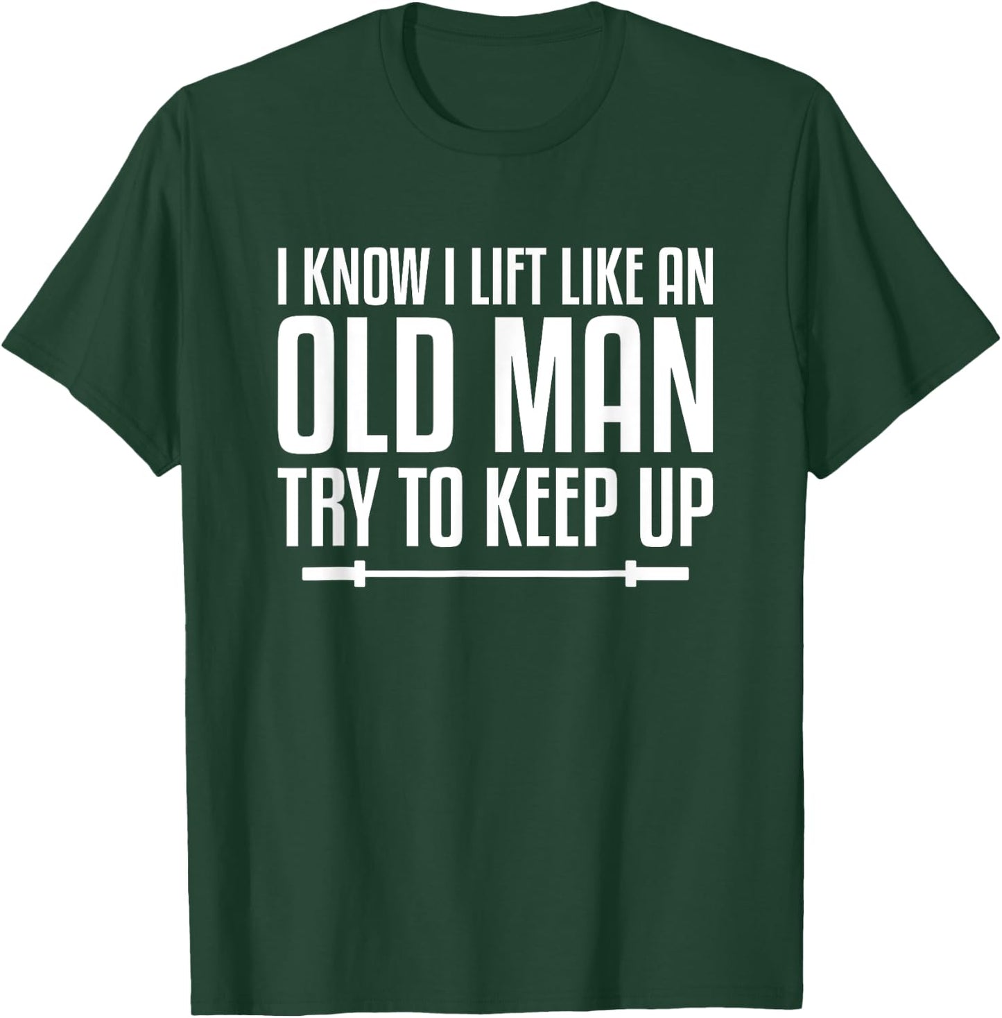 I Know I Lift Like An Old Man Try To Keep Up Fitness Workout T-Shirt - T-Shirt | Forest