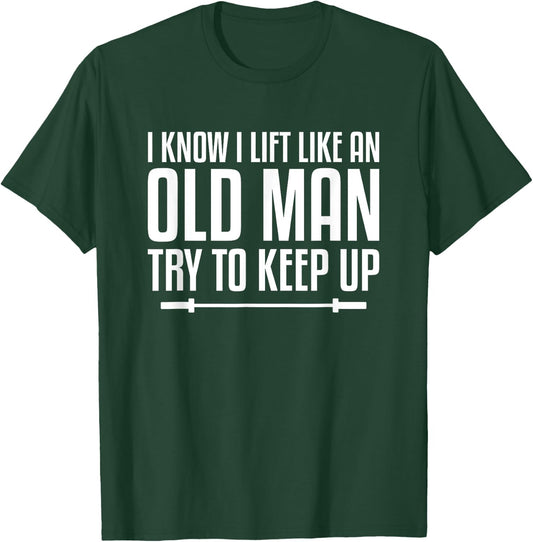 I Know I Lift Like An Old Man Try To Keep Up Fitness Workout T-Shirt - T-Shirt | Forest