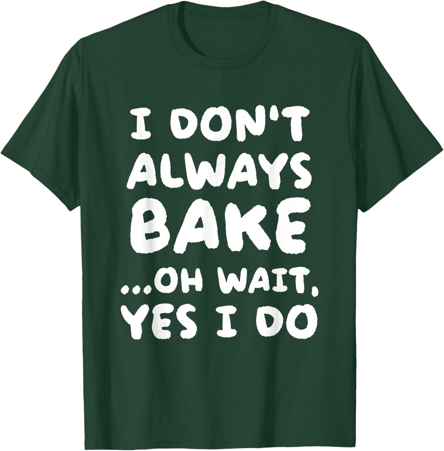 I Don't Always Bake Funny Baker Baking T-Shirt - T-Shirt | Forest