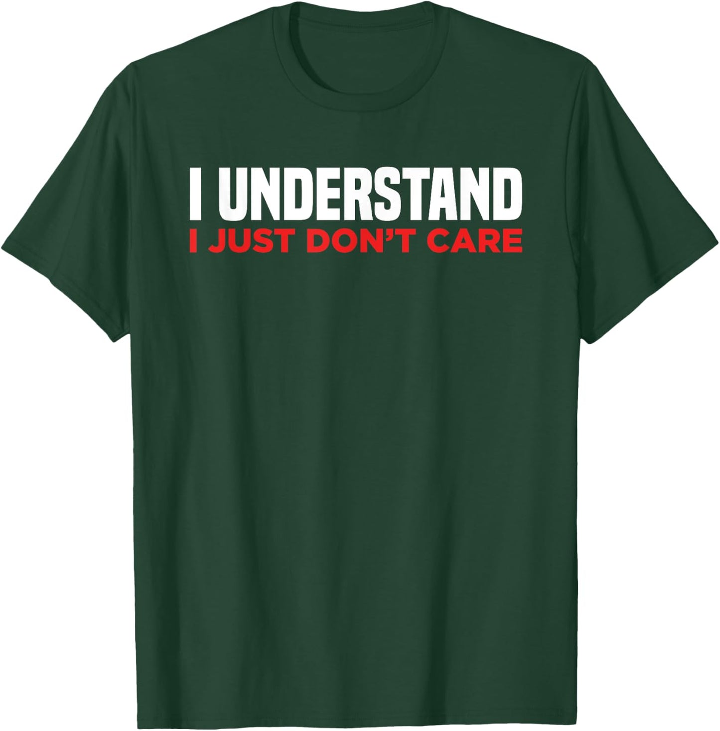 I Understand I Just Don't Care Funny Sarcastic T-Shirt - T-Shirt | Forest