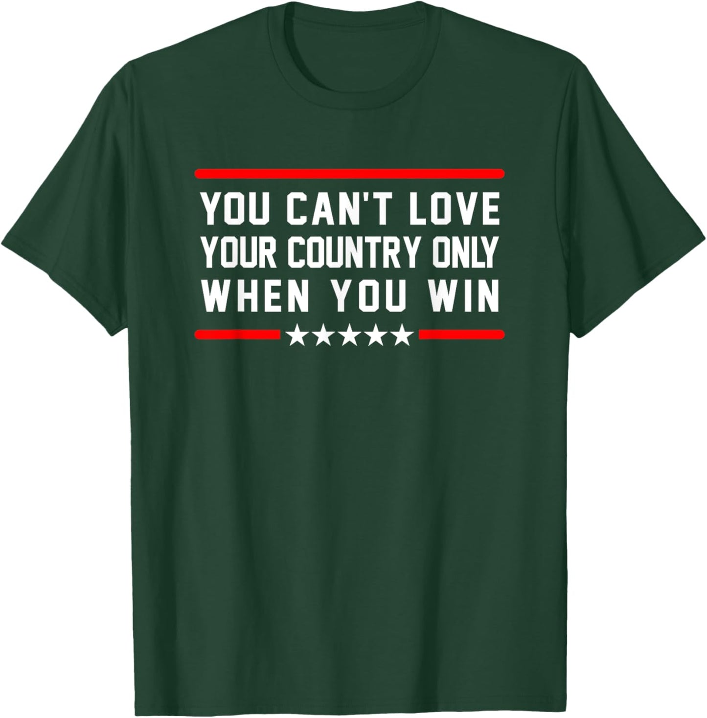 Classic Quote You Can't Love Your Country Only When You Win T-Shirt - T-Shirt | Forest