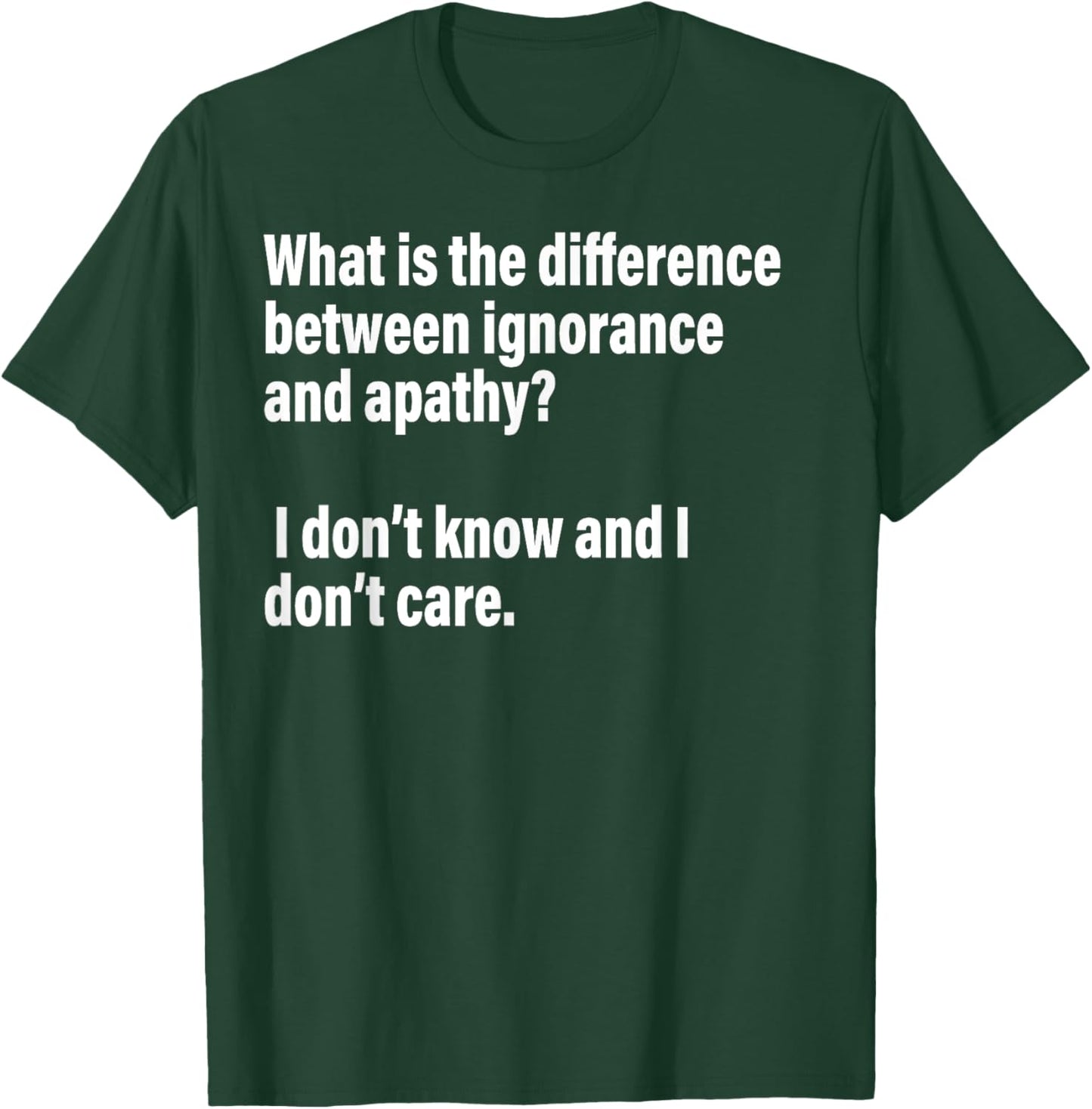 Difference Between Ignorance And Apathy?I Don't Know or Care T-Shirt - T-Shirt | Forest