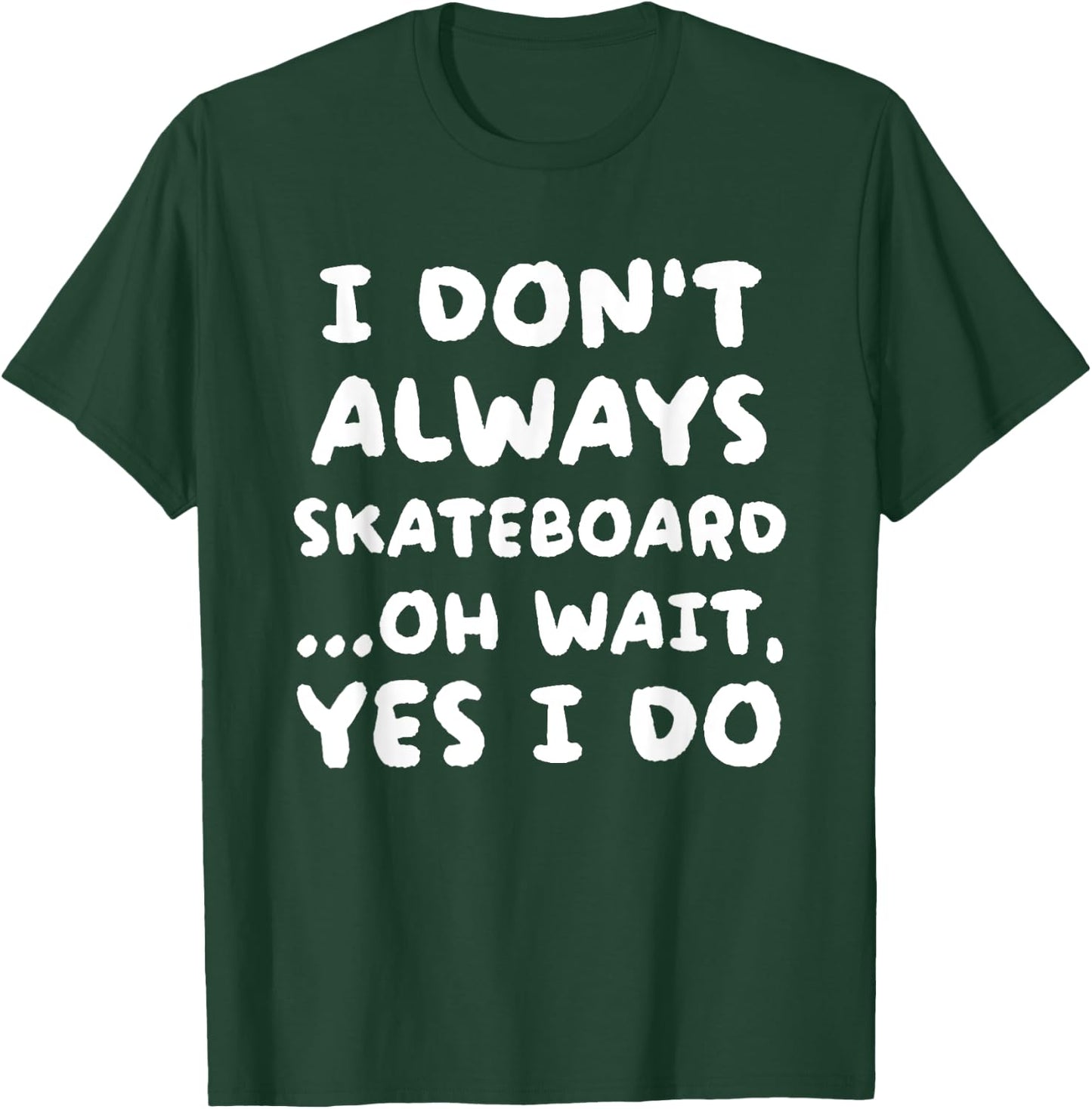 I Don't Always Skateboard Funny Skateboarding T-Shirt - T-Shirt | Forest