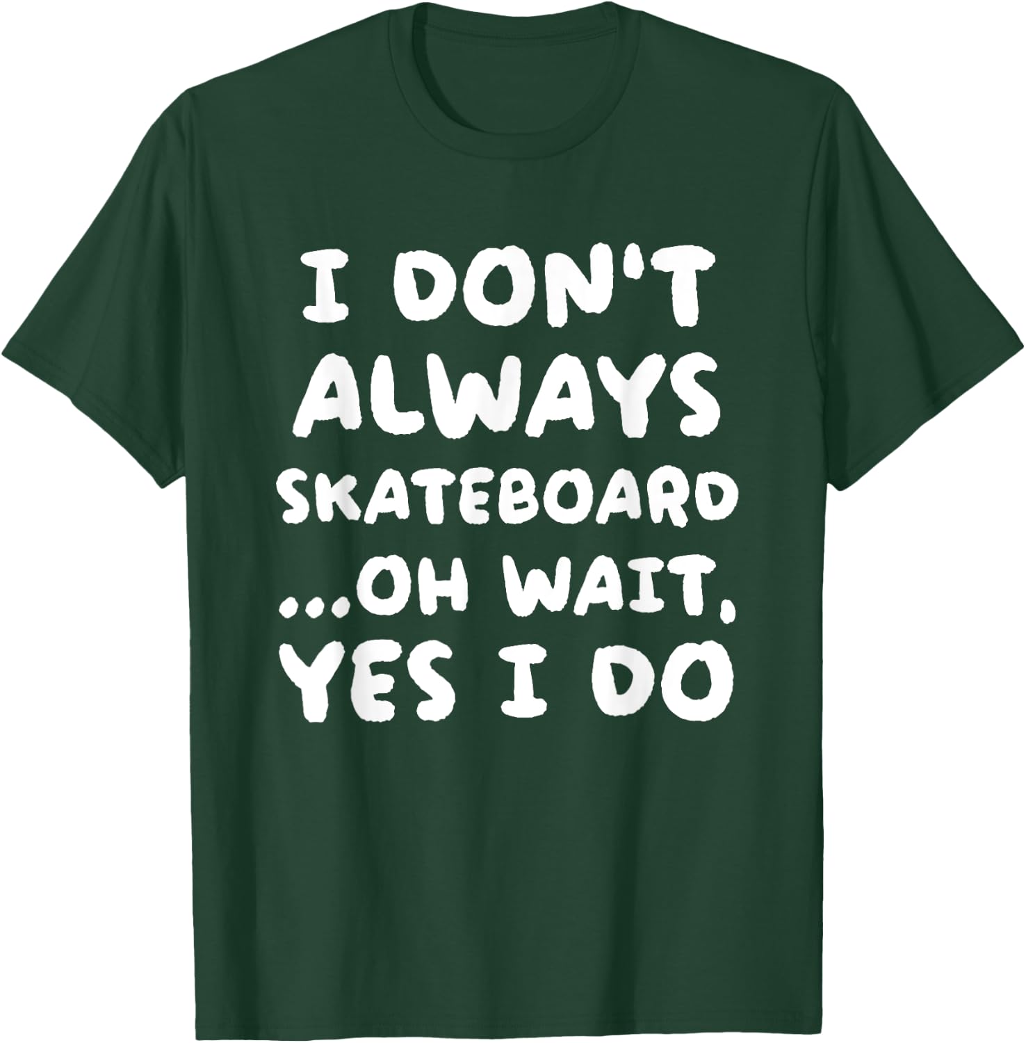 I Don't Always Skateboard Funny Skateboarding T-Shirt - T-Shirt | Forest