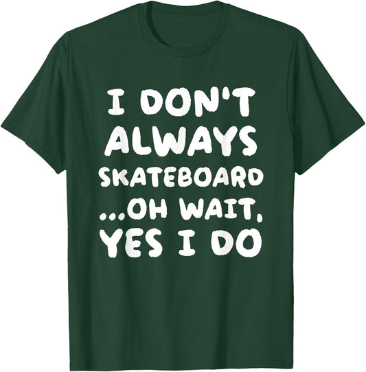 I Don't Always Skateboard Funny Skateboarding T-Shirt - T-Shirt | Forest